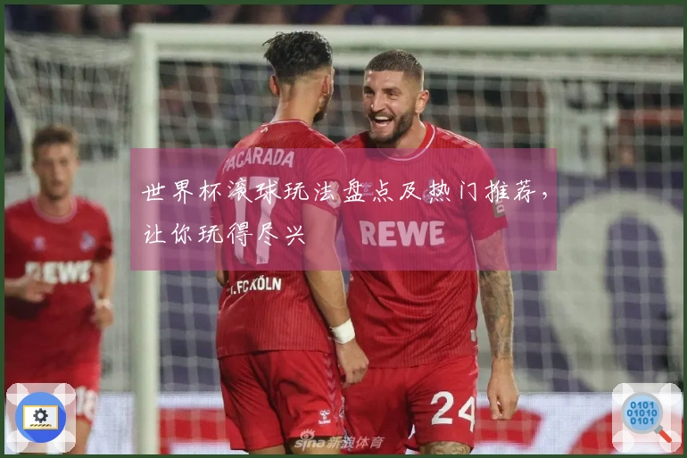 世界杯滚球玩法盘点及热门推荐，让你玩得尽兴
